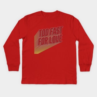 Too Fast For Love Kids Long Sleeve T-Shirt